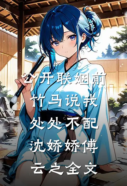 公开联姻前，竹马说我处处不配沈娇娇傅云之全文
