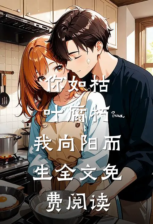 你如枯叶腐朽，我向阳而生全文免费阅读