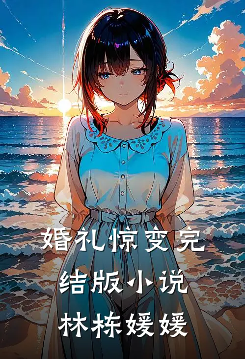 婚礼惊变完结版小说林栋媛媛