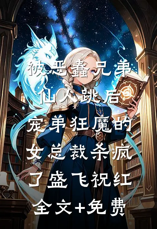 被恶蠢兄弟仙人跳后，宠弟狂魔的女总裁杀疯了盛飞祝红全文+免费