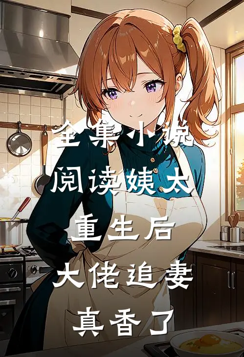 全集小说阅读姨太重生后，大佬追妻真香了