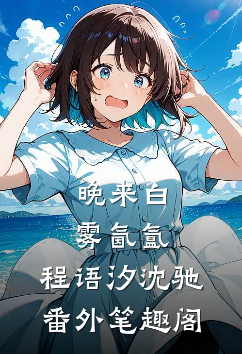 晚来白雾氤氲：程语汐沈驰番外笔趣阁
