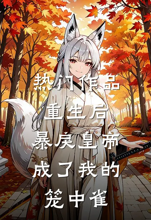 热门作品重生后，暴戾皇帝成了我的笼中雀