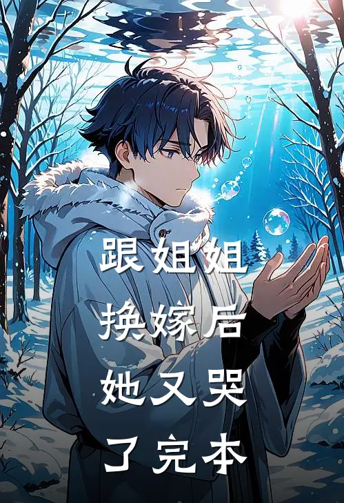 跟姐姐换嫁后，她又哭了完本