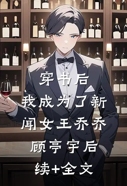 穿书后，我成为了新闻女王乔乔顾亭宇后续+全文