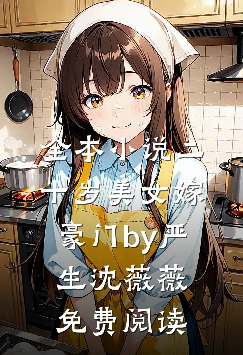 全本小说二十岁美女嫁豪门by严生沈薇薇免费阅读
