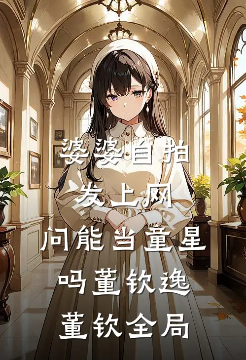 婆婆自拍发上网，问能当童星吗董钦逸董钦全局