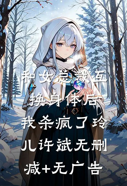 和女总裁互换身体后，我杀疯了玲儿许斌无删减+无广告
