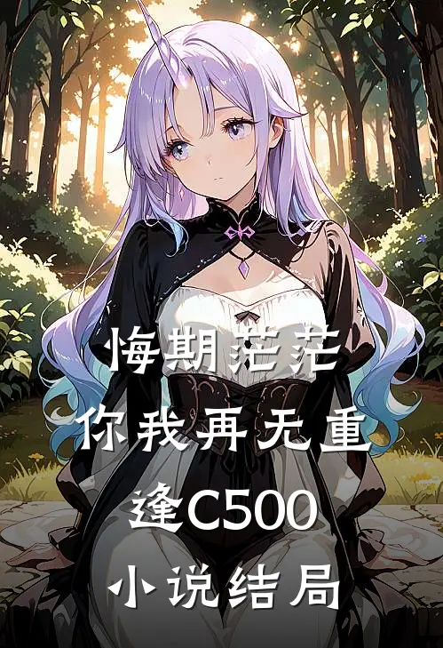 悔期茫茫，你我再无重逢C500小说结局