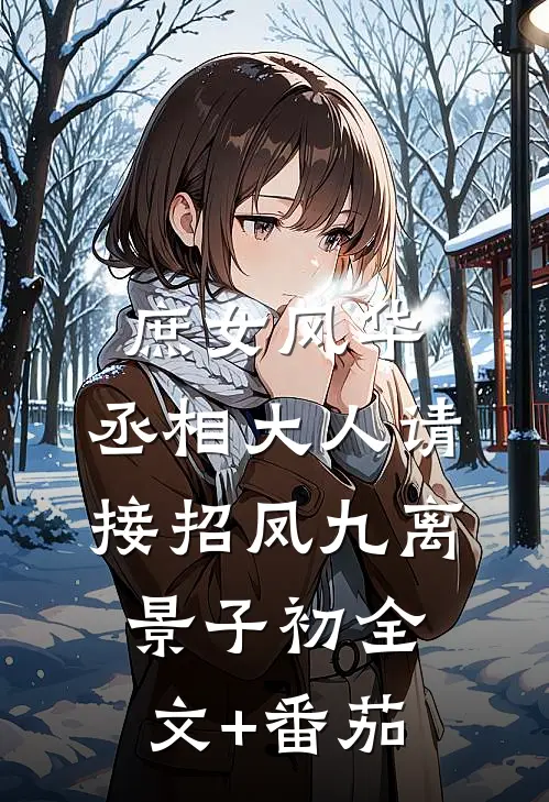 庶女风华：丞相大人请接招凤九离景子初全文+番茄
