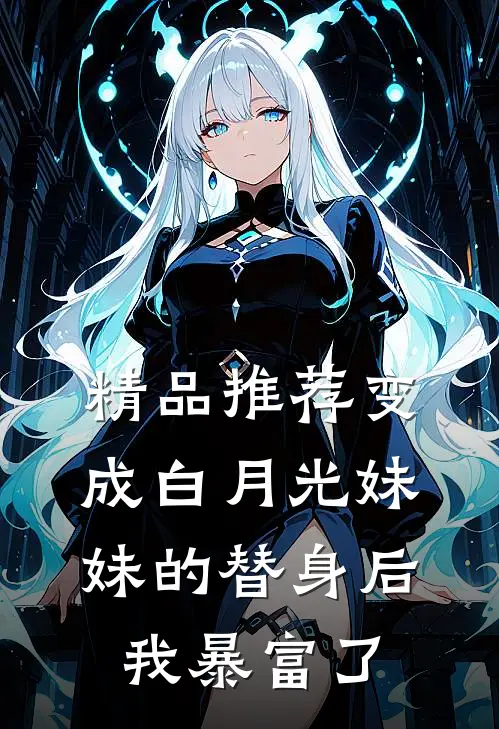 精品推荐变成白月光妹妹的替身后我暴富了