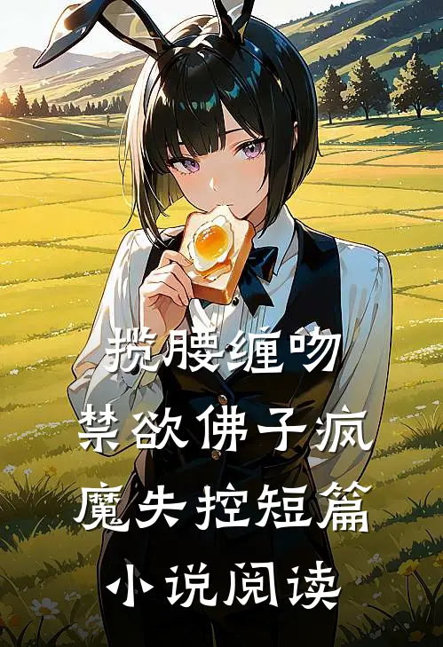 揽腰缠吻，禁欲佛子疯魔失控短篇小说阅读
