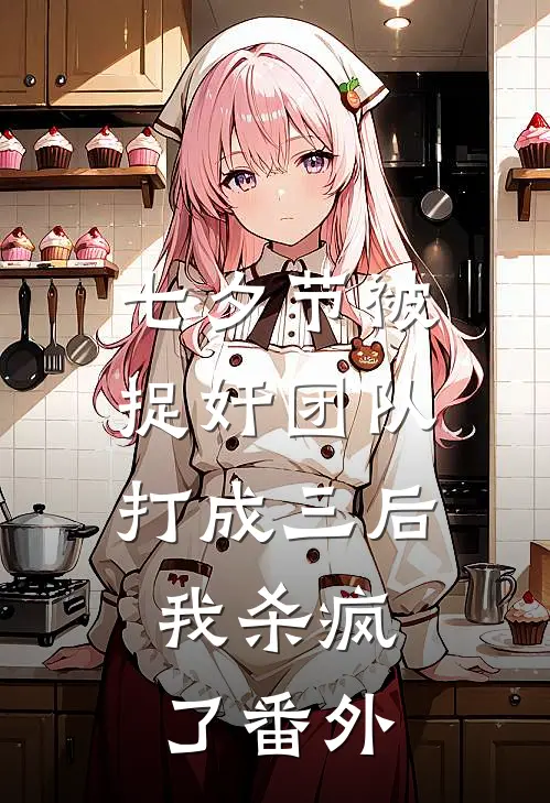 七夕节被捉奸团队打成三后，我杀疯了番外