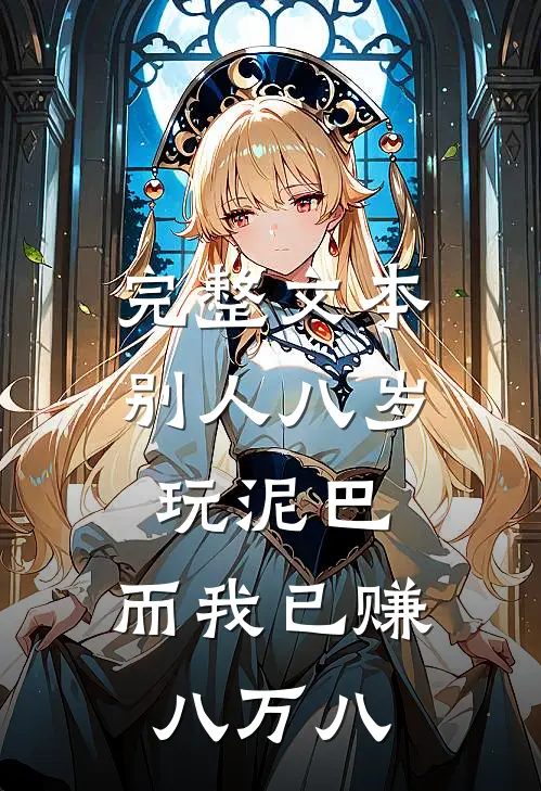 完整文本别人八岁玩泥巴，而我已赚八万八