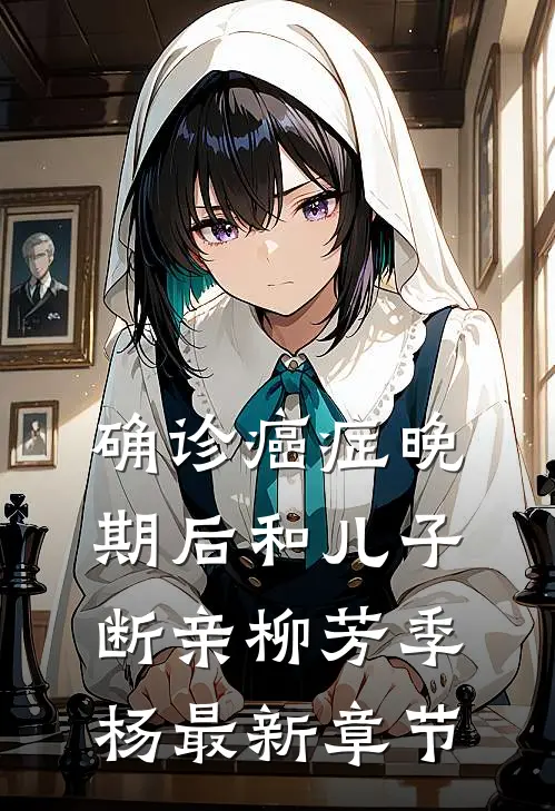 确诊癌症晚期后和儿子断亲柳芳季杨最新章节
