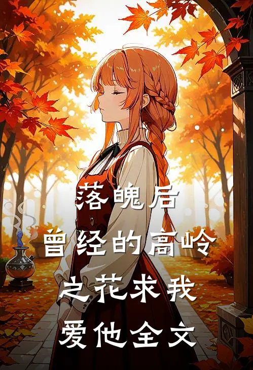 落魄后，曾经的高岭之花求我爱他全文
