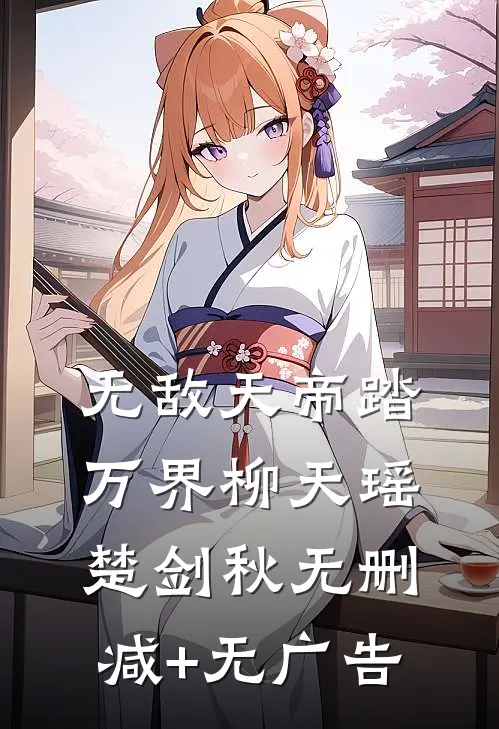 无敌天帝踏万界柳天瑶楚剑秋无删减+无广告