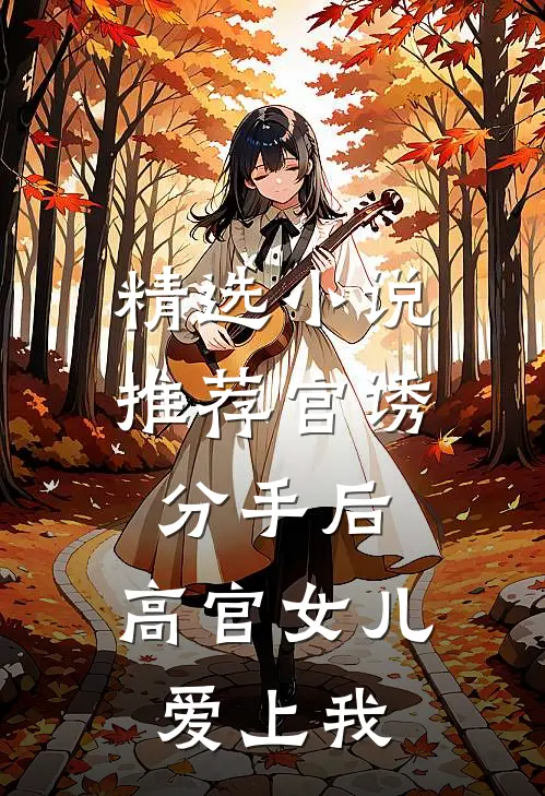 精选小说推荐官诱：分手后，高官女儿爱上我