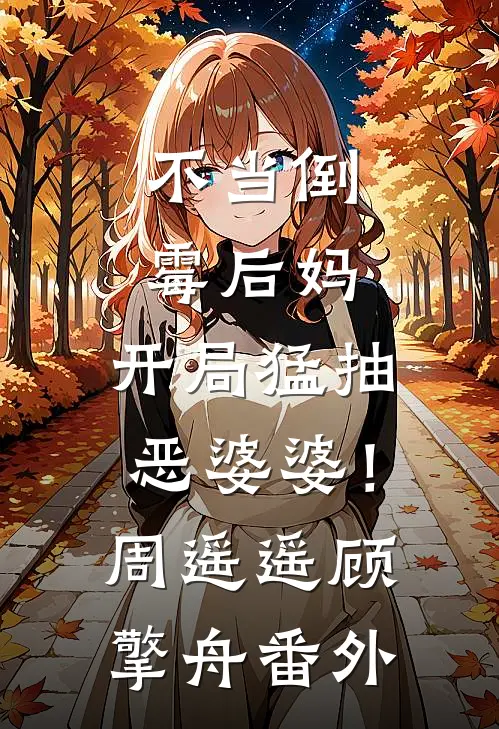 不当倒霉后妈，开局猛抽恶婆婆！周遥遥顾擎舟 番外