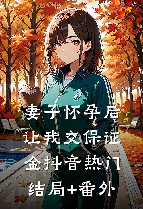 妻子怀孕后，让我交保证金抖音热门结局+番外