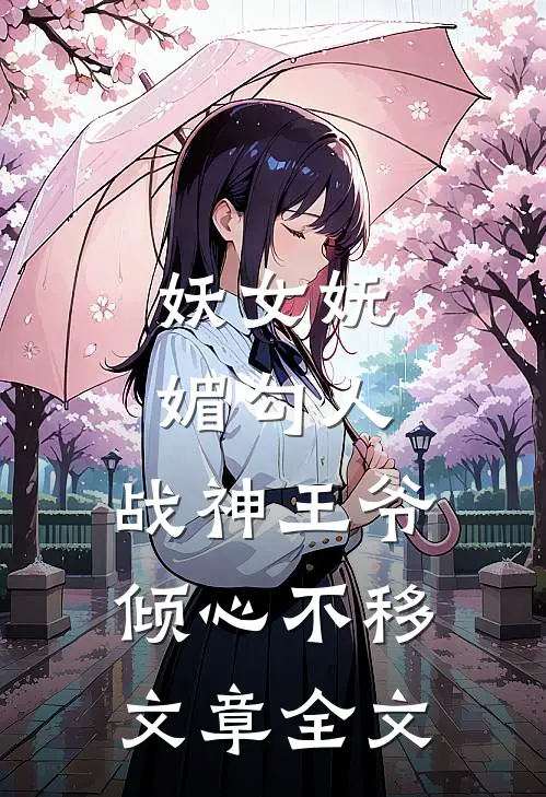 妖女妩媚勾人，战神王爷倾心不移文章全文