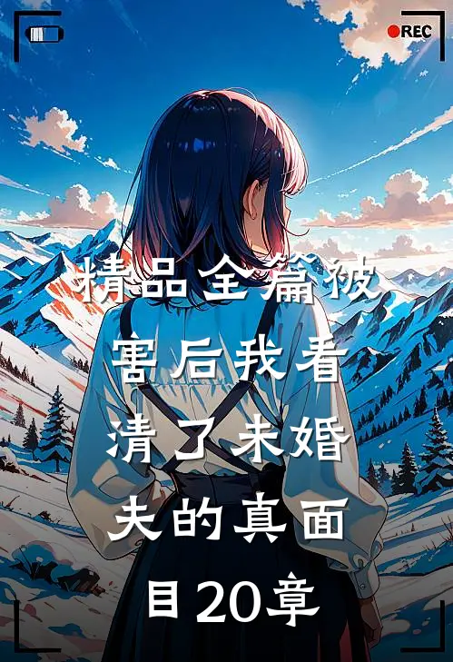 精品全篇被害后我看清了未婚夫的真面目20章