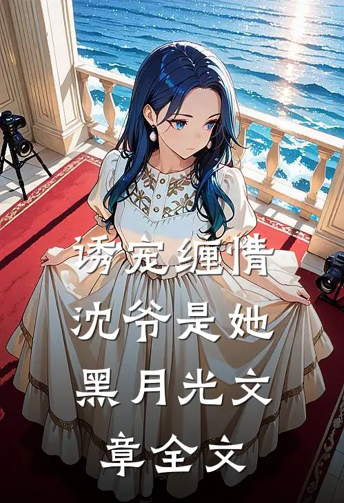诱宠缠情：沈爷是她黑月光文章全文