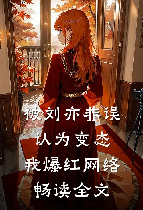 被刘亦非误认为变态，我爆红网络畅读全文