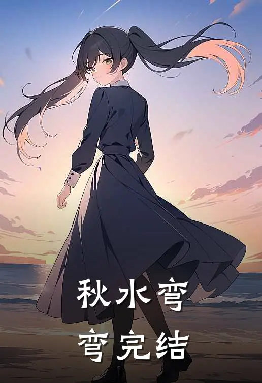 秋水弯弯完结