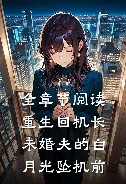 全章节阅读重生回机长未婚夫的白月光坠机前