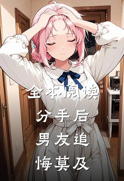 全本阅读分手后，男友追悔莫及