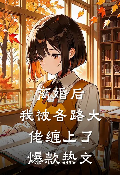 离婚后，我被各路大佬缠上了爆款热文