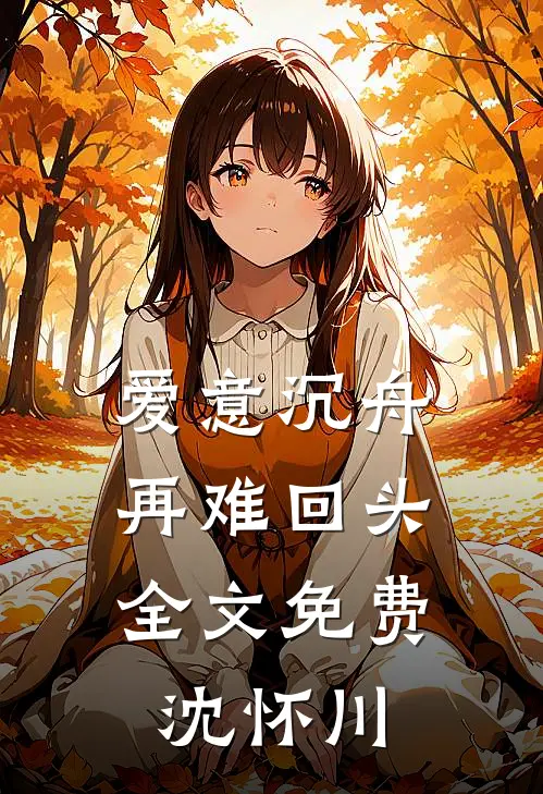 爱意沉舟，再难回头全文免费沈怀川