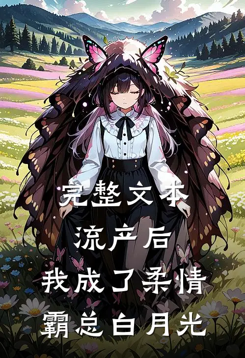 完整文本流产后，我成了柔情霸总白月光