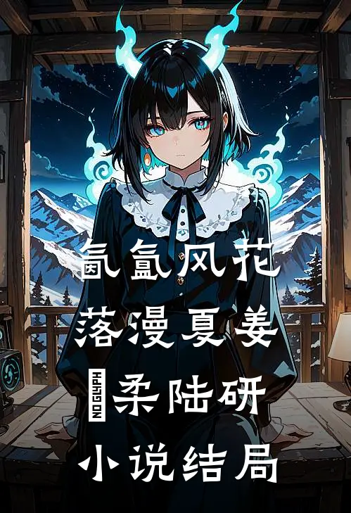氤氲风花落漫夏姜璟柔陆研小说结局