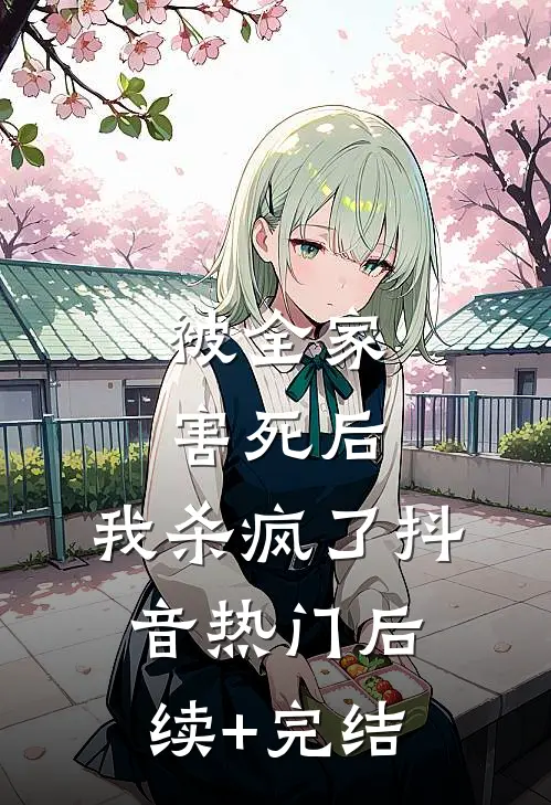 被全家害死后，我杀疯了抖音热门后续+完结