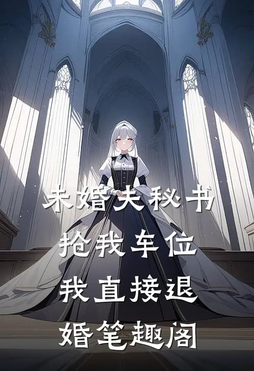 未婚夫秘书抢我车位，我直接退婚笔趣阁