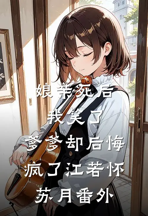 娘亲死后我笑了，爹爹却后悔疯了江若怀苏月 番外