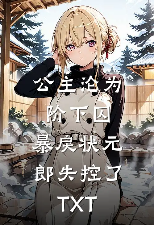 公主沦为阶下囚，暴戾状元郎失控了TXT