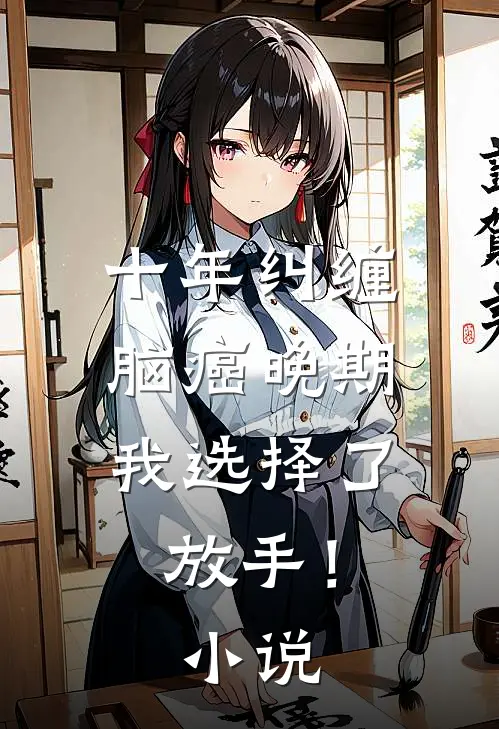 十年纠缠：脑癌晚期，我选择了放手！小说