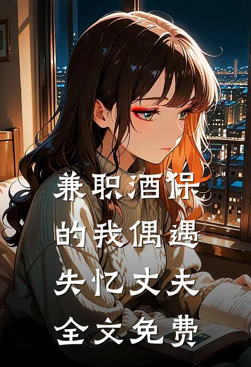 兼职酒保的我偶遇失忆丈夫全文免费