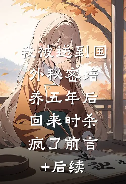我被送到国外秘密培养五年后，回来时杀疯了前言+后续