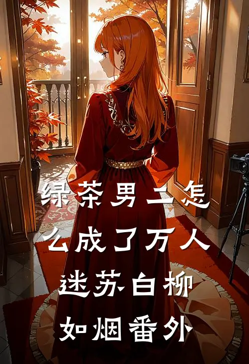 绿茶男二怎么成了万人迷苏白柳如烟番外