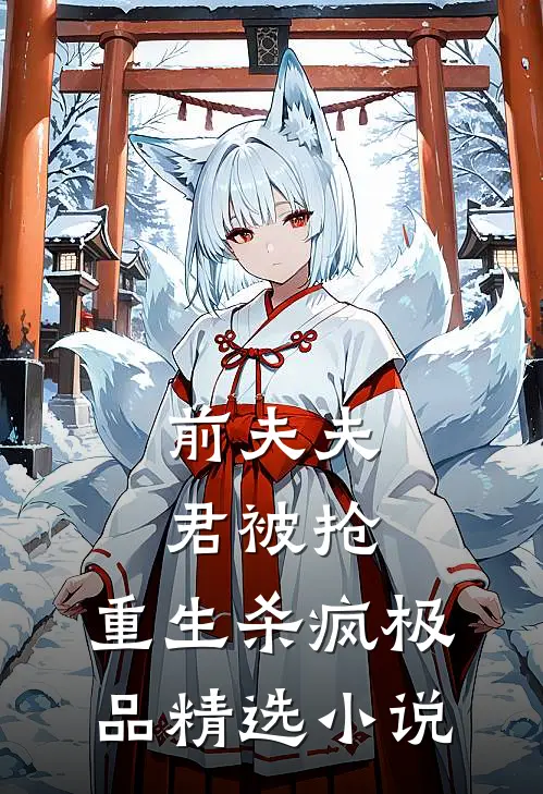 前夫夫君被抢，重生杀疯极品精选小说