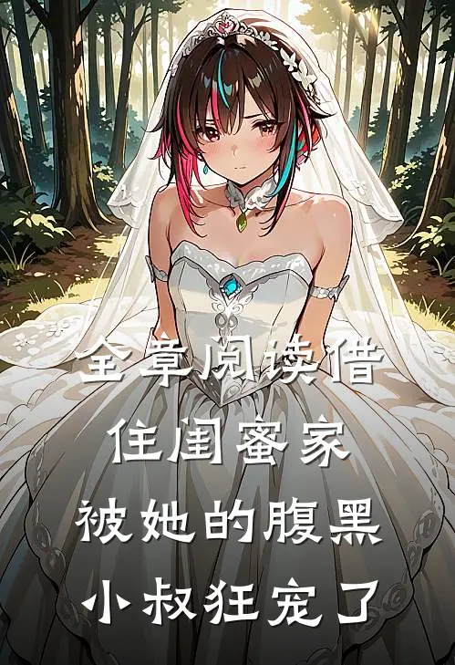 全章阅读借住闺蜜家，被她的腹黑小叔狂宠了