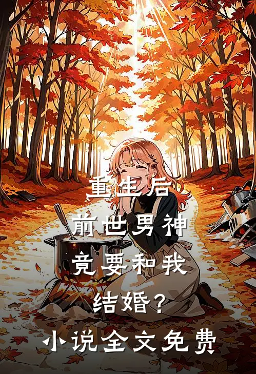 重生后，前世男神竟要和我结婚？小说全文免费