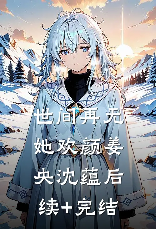 世间再无她欢颜姜央沈蕴后续+完结