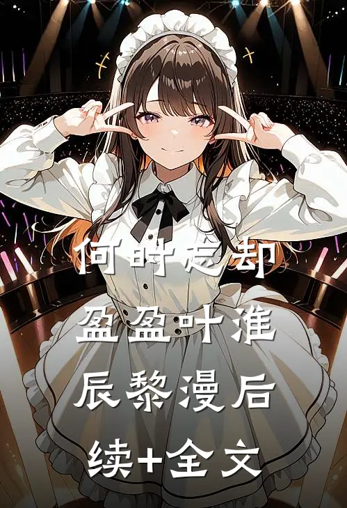 何时忘却盈盈叶淮辰黎漫后续+全文