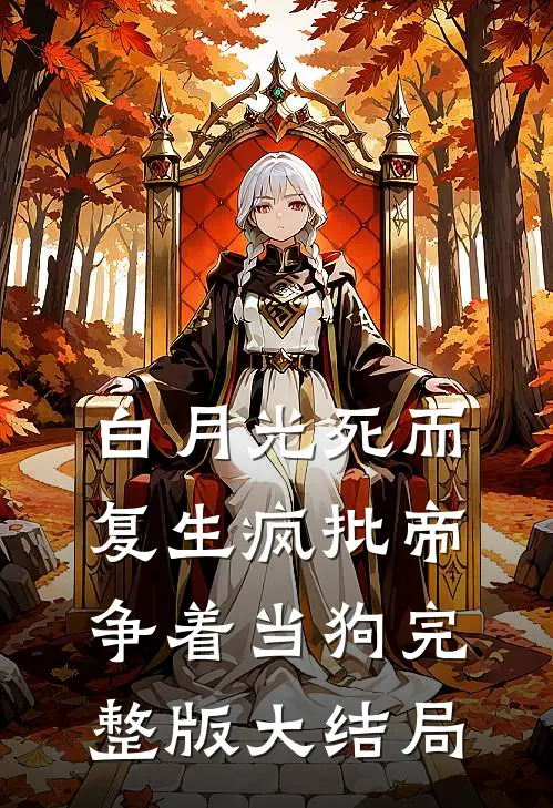 白月光死而复生疯批帝争着当狗完整版大结局