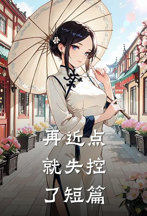 再近点，就失控了短篇